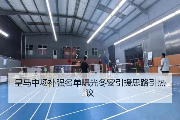 皇马中场补强名单曝光冬窗引援思路引热议